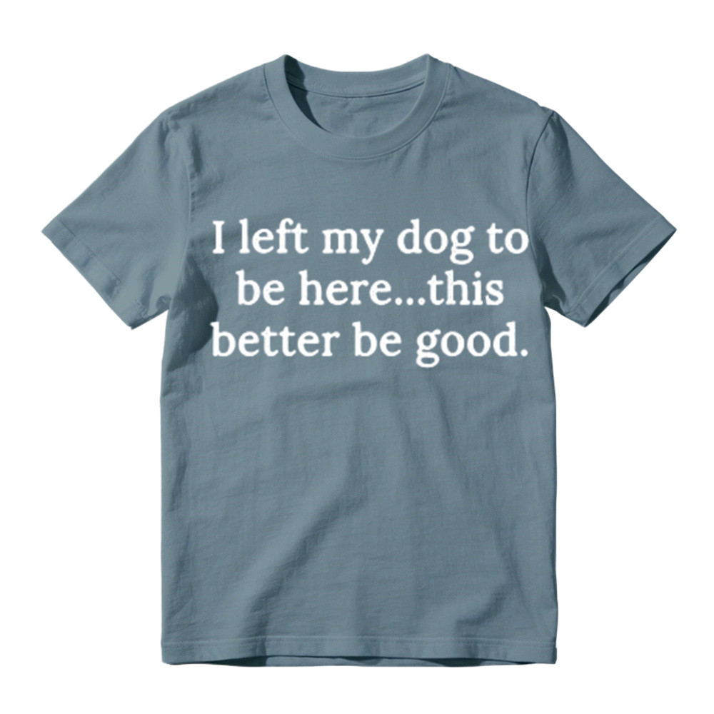 I Left My Dog To Be Here Funny Graphic T-Shirt