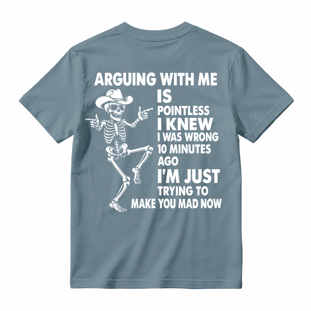 Arguing With Me Is Pointless Shirt, Funny Sarcastic Skeleton Tee