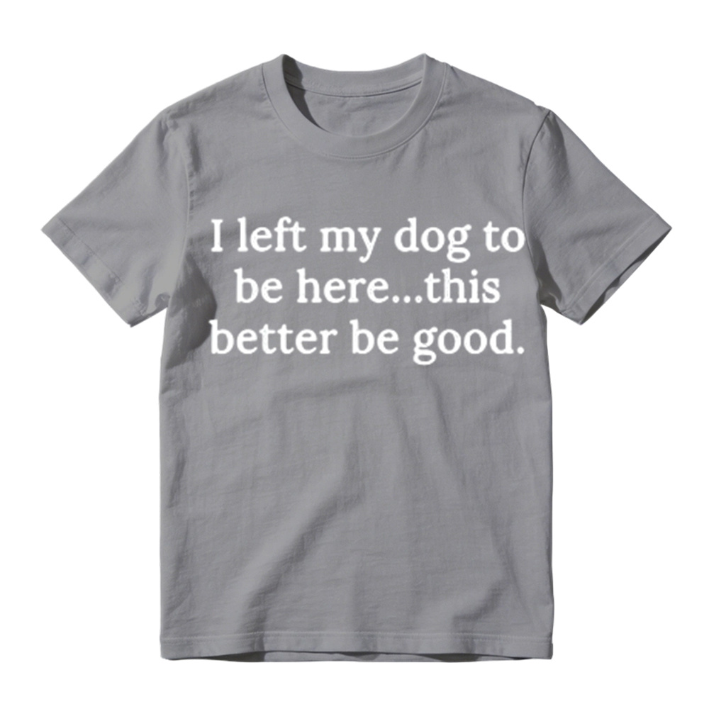 I Left My Dog To Be Here Funny Graphic T-Shirt