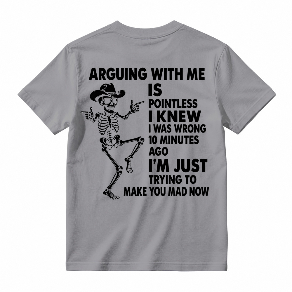 Arguing With Me Is Pointless Shirt, Funny Sarcastic Skeleton Tee