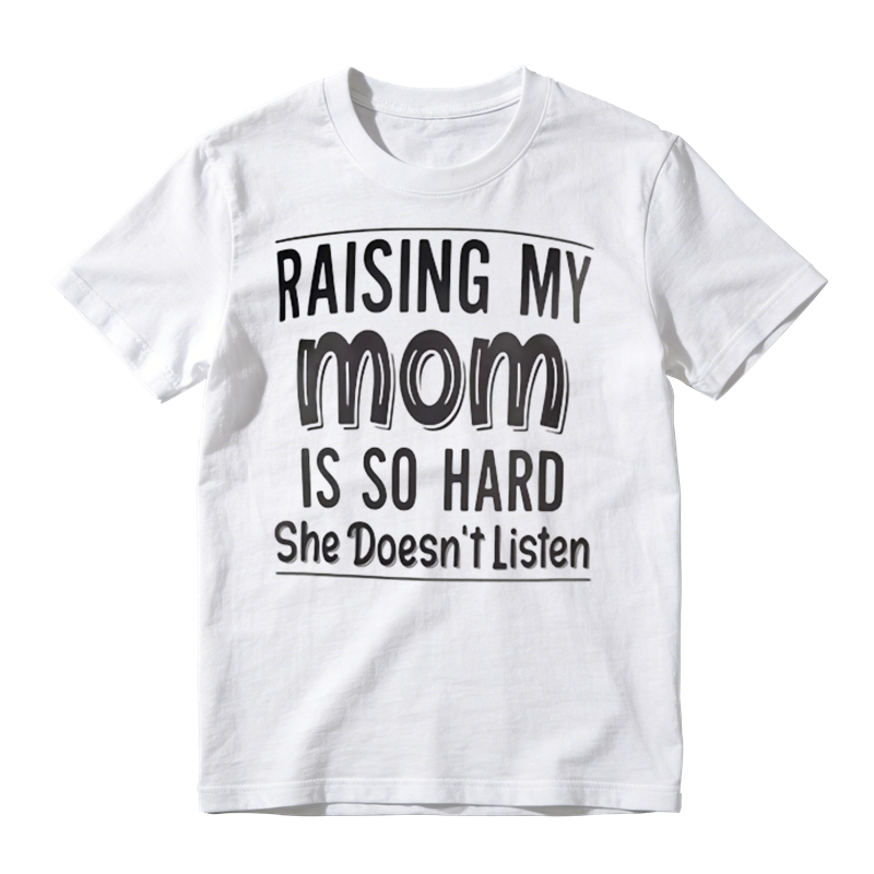 Funny Sarcastic Family Humor Tee, Raising My Mom Is So Hard Casual Graphic T‑Shirt