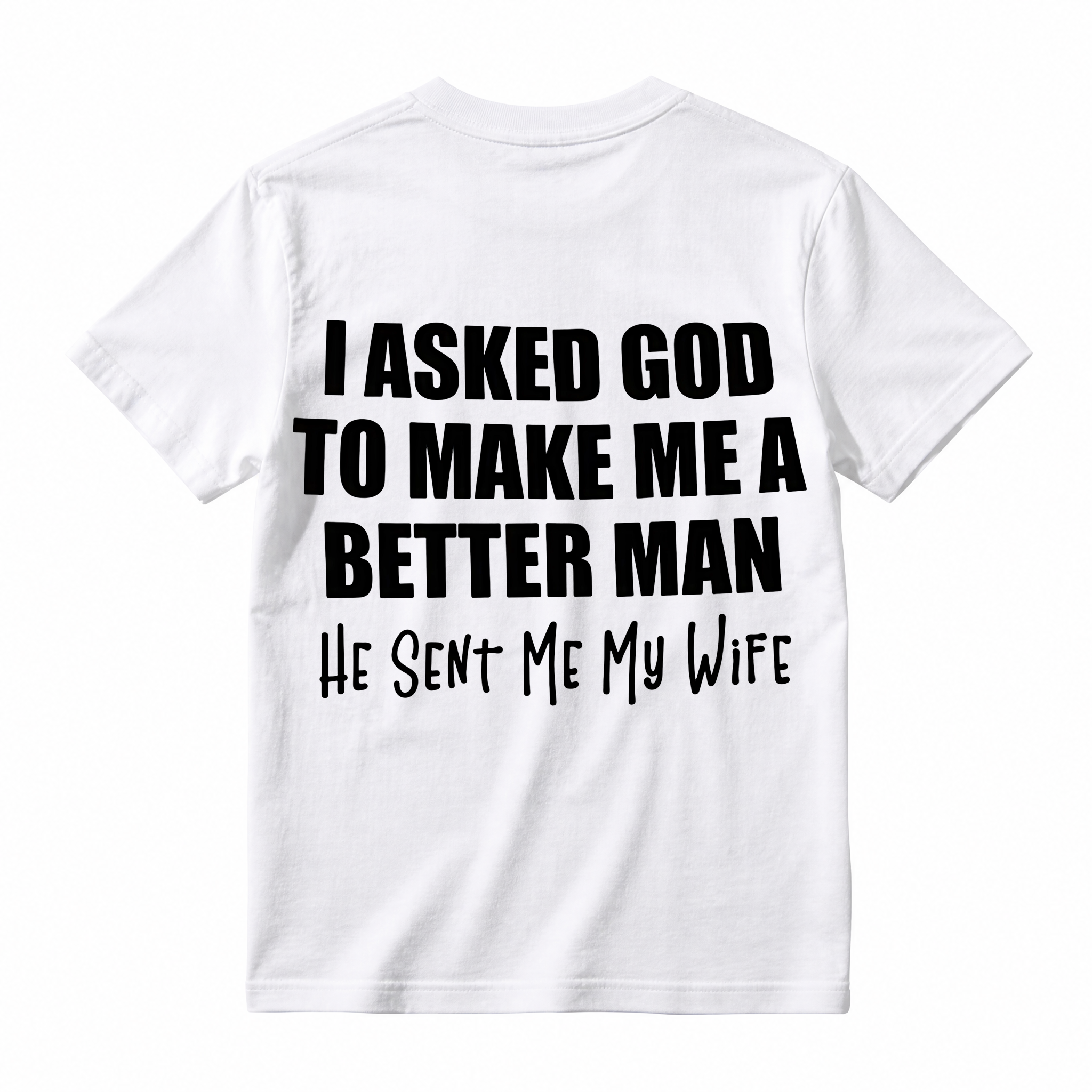 Funny Husband Quote Back Print T-Shirt, I Asked God To Make Me A Better Man Slogan Tee