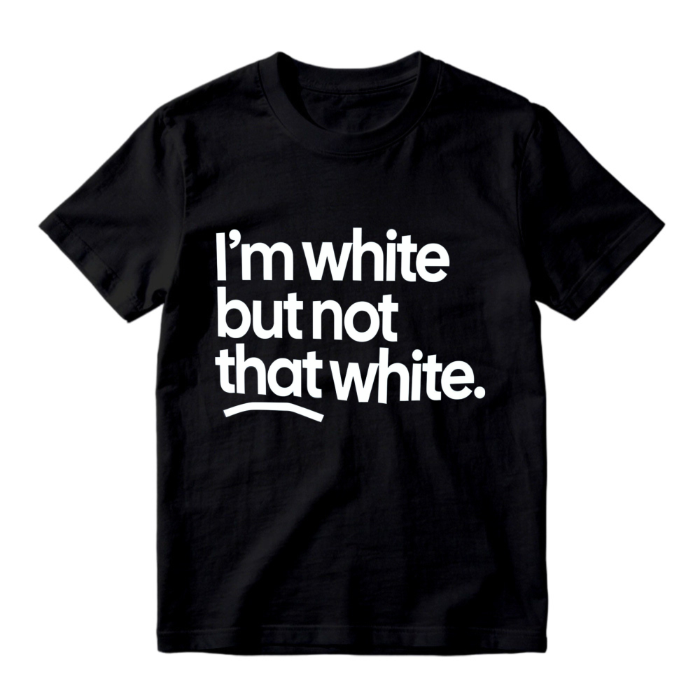 Im White But Not That White T-shirt