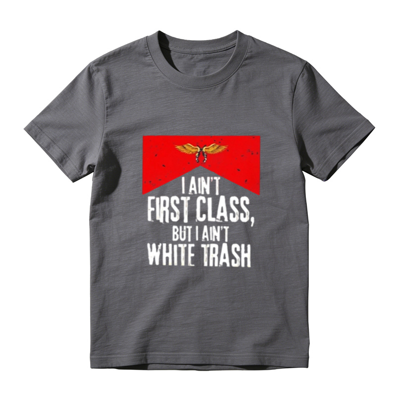 I Ain't First Class But I Ain't White Trash Graphic T-Shirt