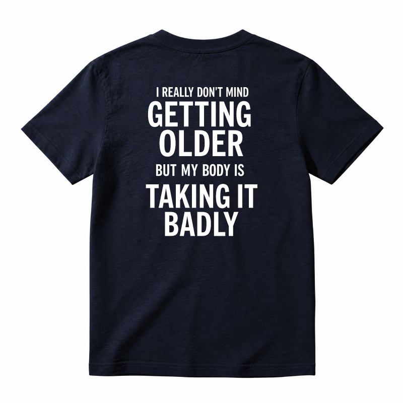 I Really Don't Mind Getting Older But My Body Is Taking It Badly T-shirt