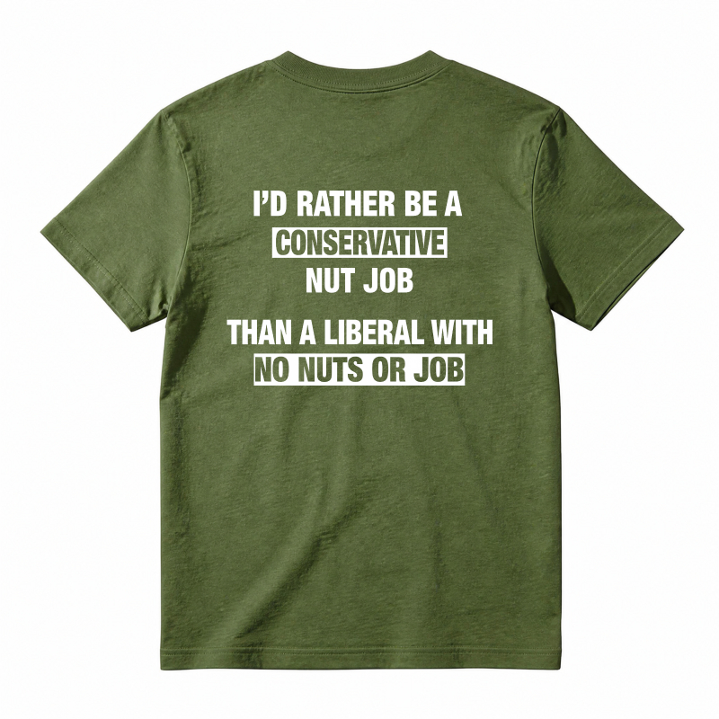 I'd Rather Be A Conservative Nut Job Than A Liberal With No Nuts Or Job T-shirt