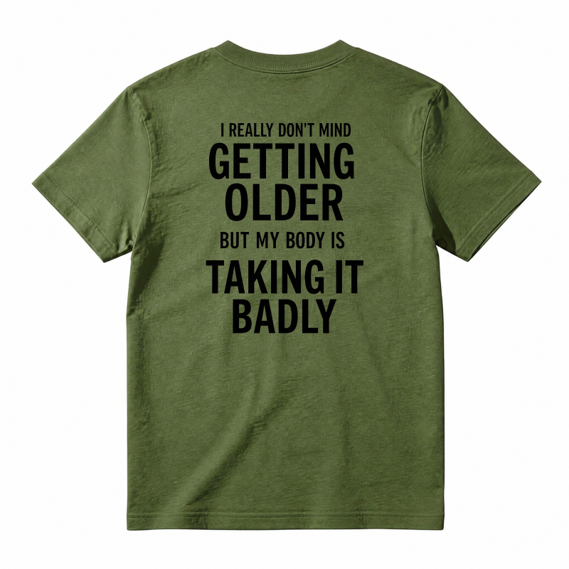 I Really Don't Mind Getting Older But My Body Is Taking It Badly T-shirt