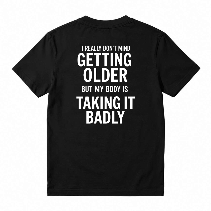 I Really Don't Mind Getting Older But My Body Is Taking It Badly T-shirt