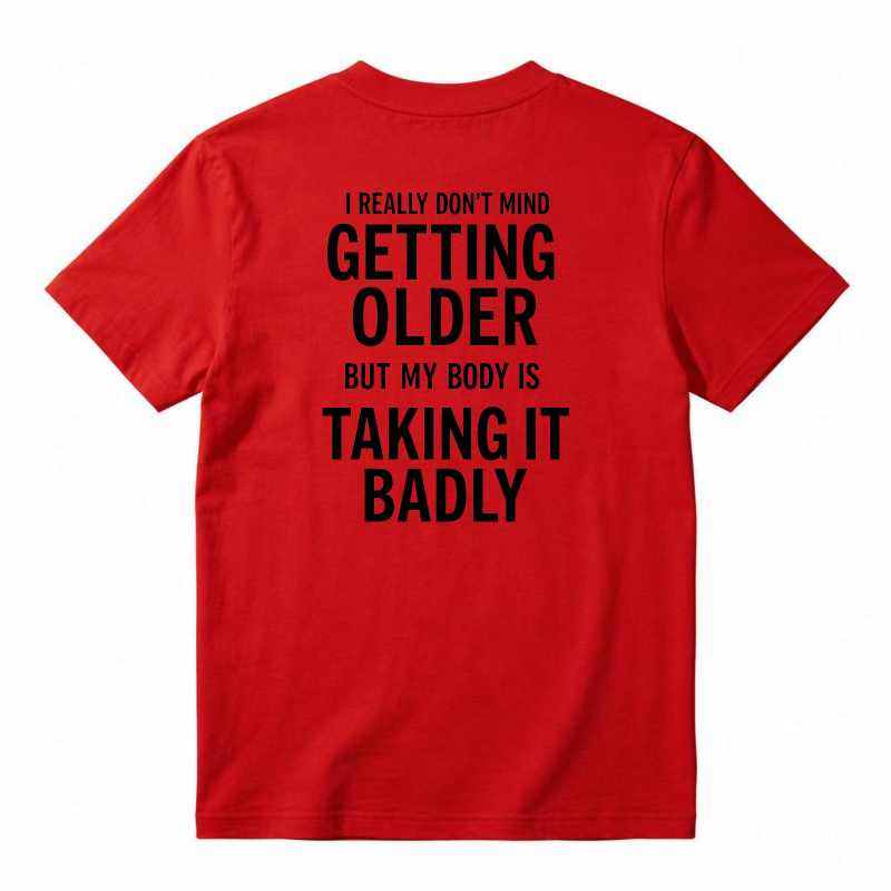 I Really Don't Mind Getting Older But My Body Is Taking It Badly T-shirt