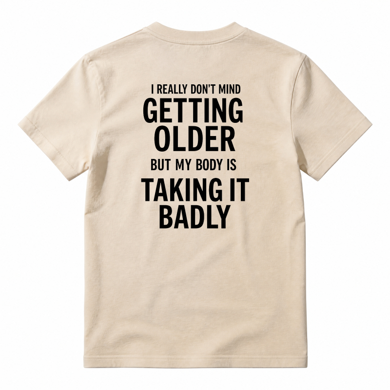 I Really Don't Mind Getting Older But My Body Is Taking It Badly T-shirt