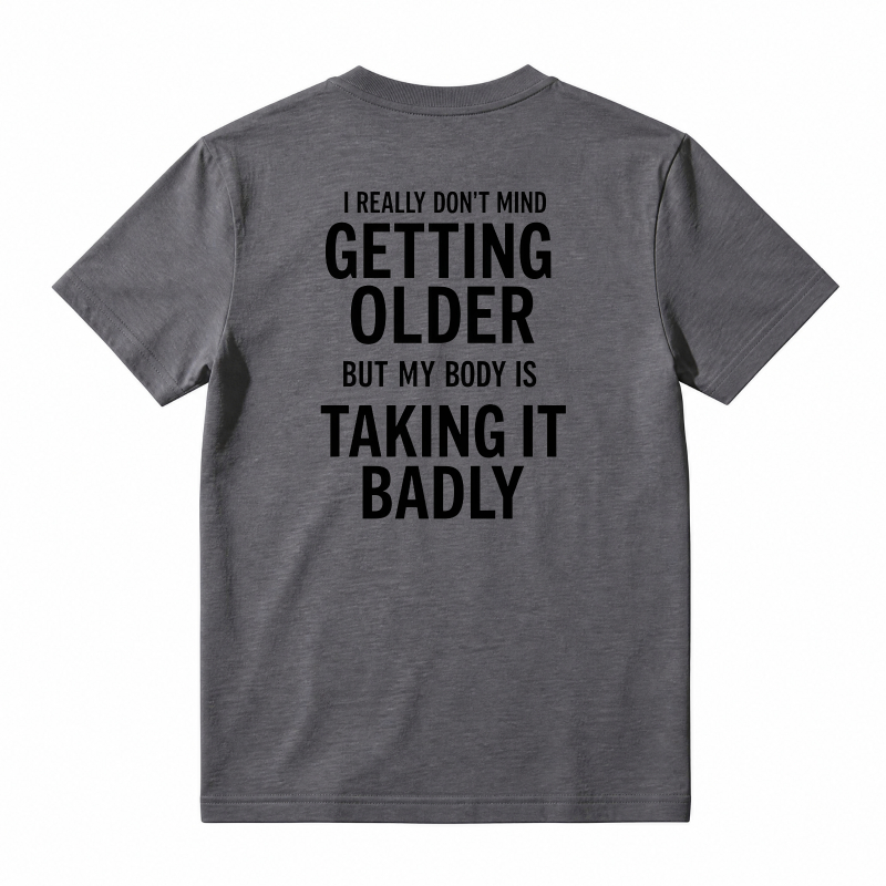 I Really Don't Mind Getting Older But My Body Is Taking It Badly T-shirt