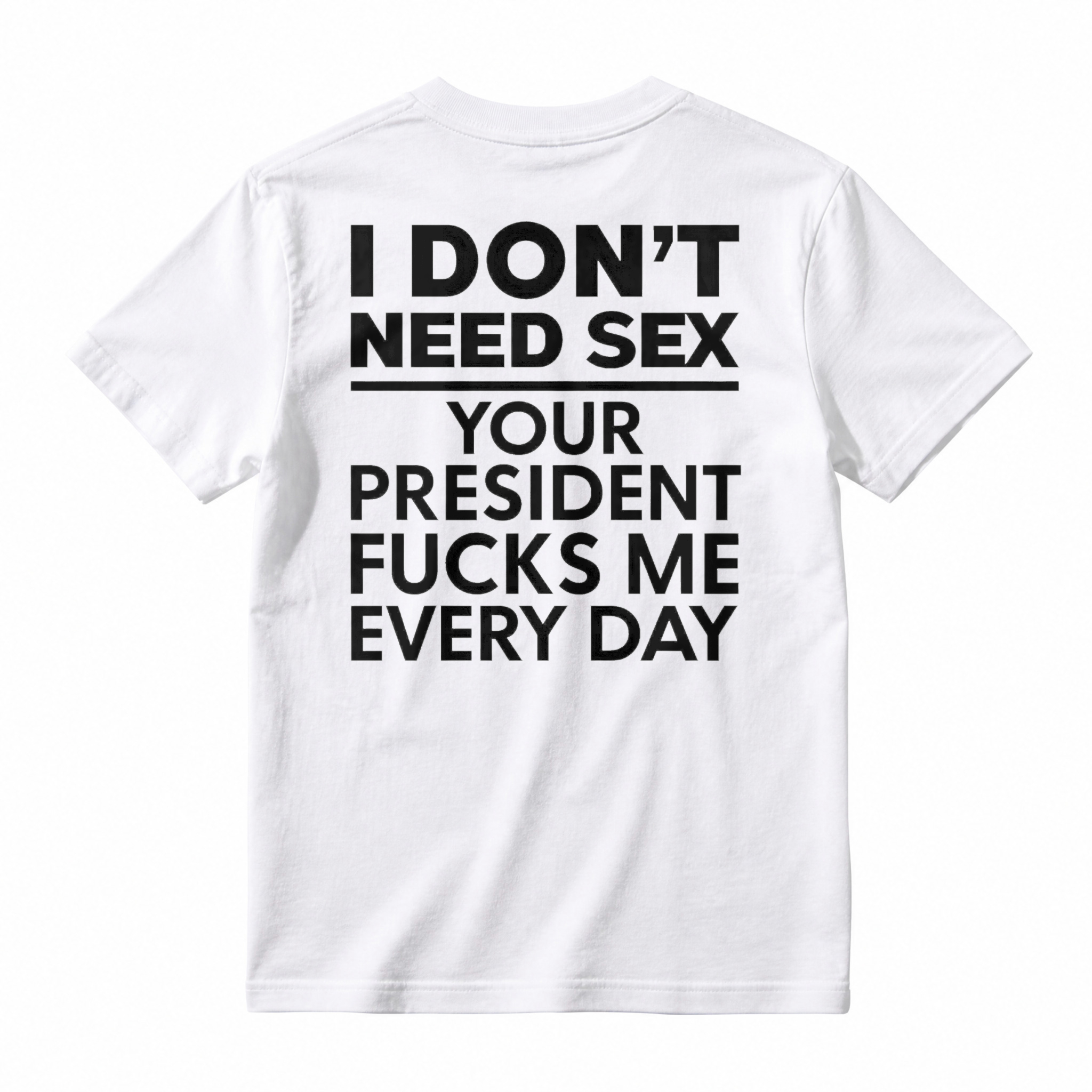 I Dont Need Sex Your President Fucks Me Every Day Unisex Classic T-shirt