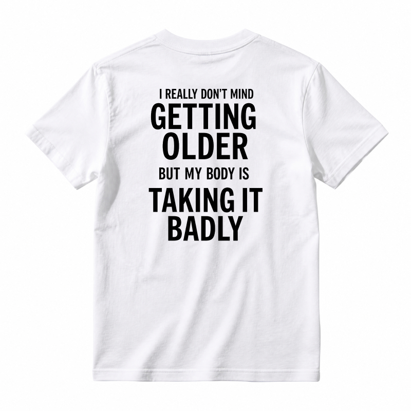 I Really Don't Mind Getting Older But My Body Is Taking It Badly T-shirt