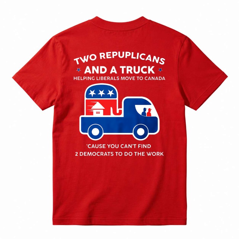 Two Republicans And A Truck Helping Liberals Move To Canada Funny Political T-Shirt, Short Sleeve Printed Graphic Shirt, Daily Casual Cotton Menswear