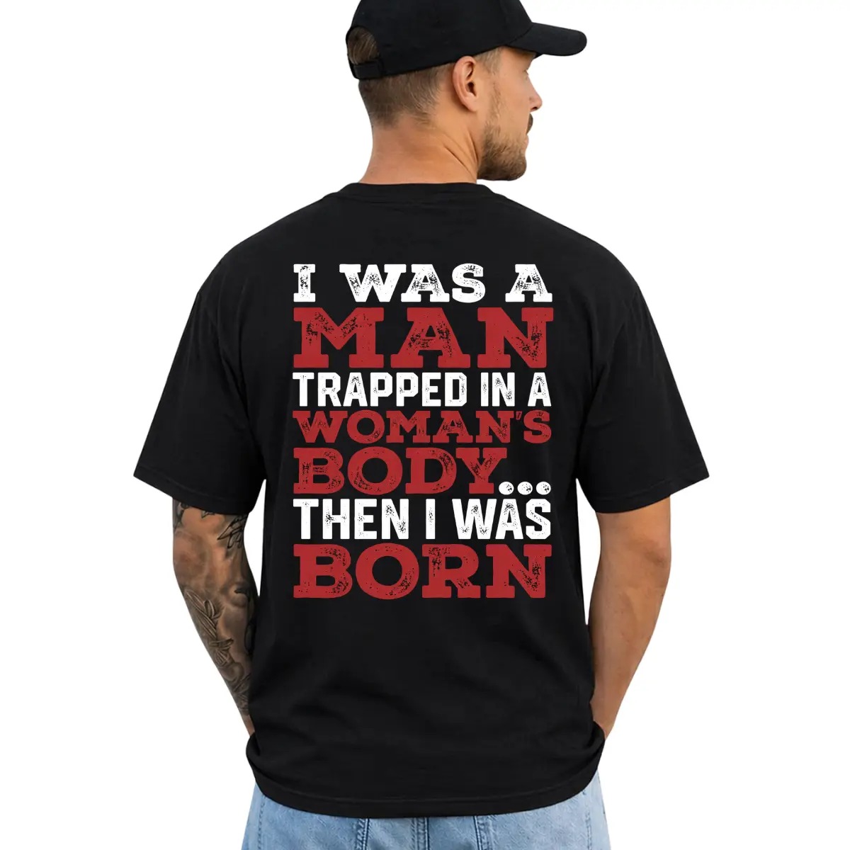 I Was a Man Trapped in a Woman’s Body Then I Was Born T-shirt