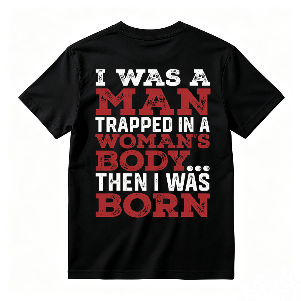 I Was a Man Trapped in a Woman’s Body Then I Was Born T-shirt