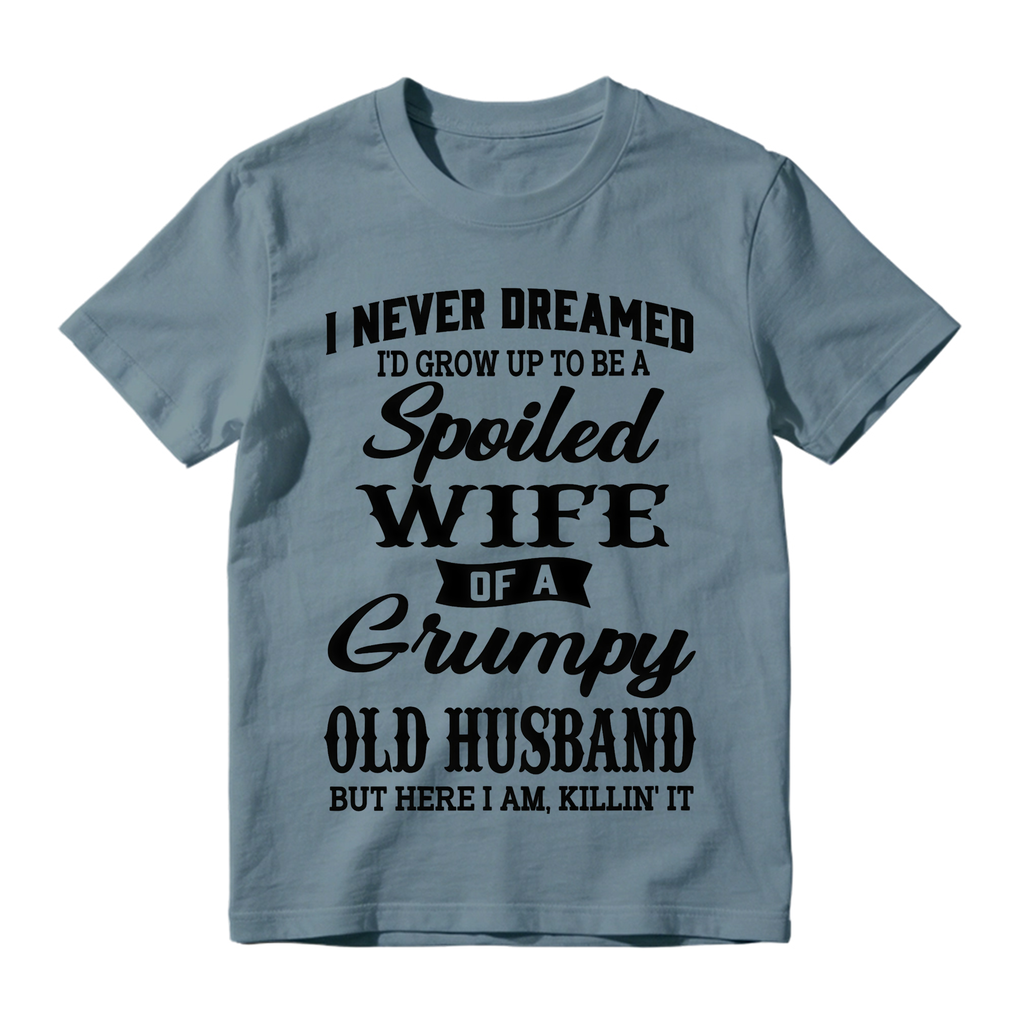 I Never Dreamed I’d Grow Up To Be A Spoiled Wife Of A Grumpy Old Husband Tshirt