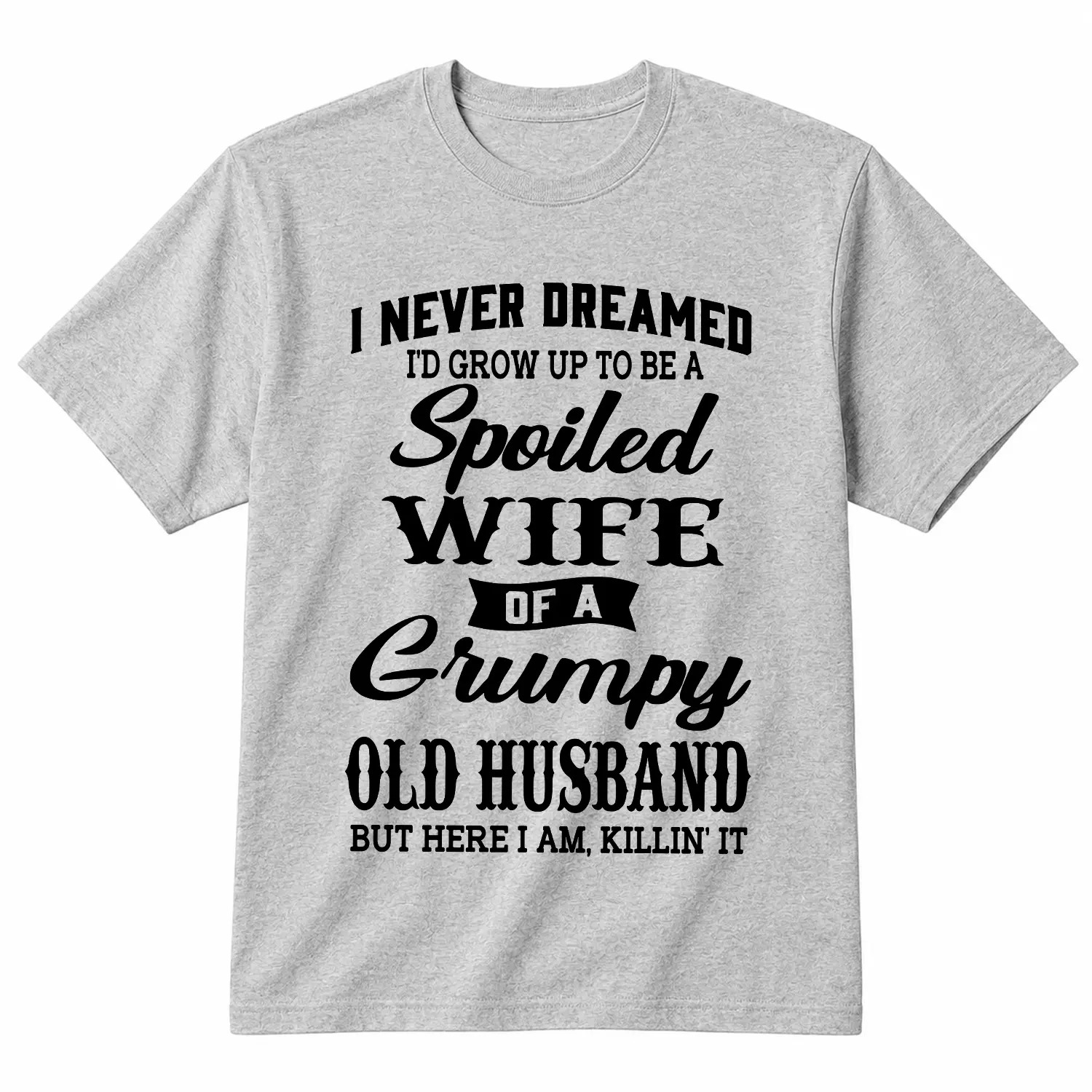 I Never Dreamed I’d Grow Up To Be A Spoiled Wife Of A Grumpy Old Husband Tshirt
