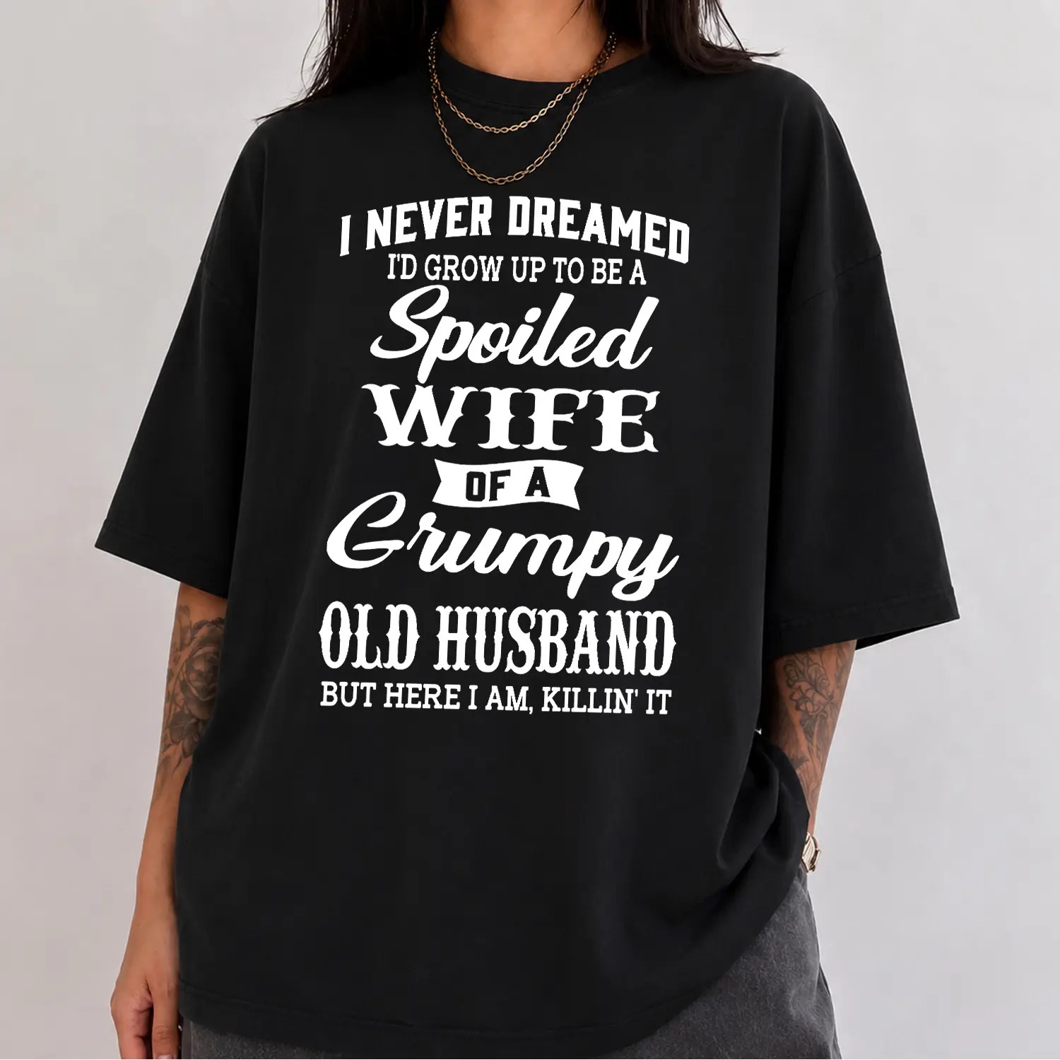 I Never Dreamed I’d Grow Up To Be A Spoiled Wife Of A Grumpy Old Husband Tshirt