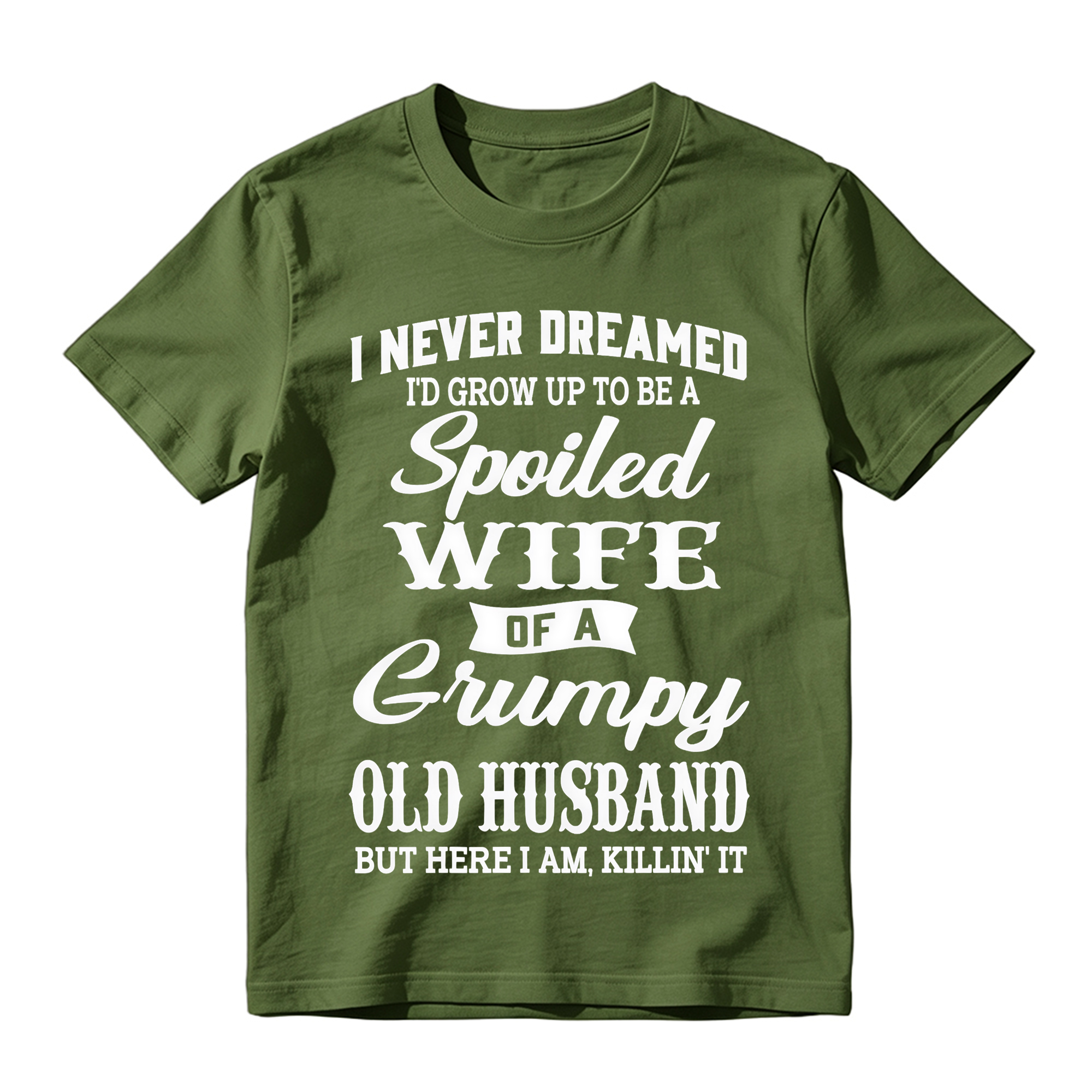 I Never Dreamed I’d Grow Up To Be A Spoiled Wife Of A Grumpy Old Husband Tshirt