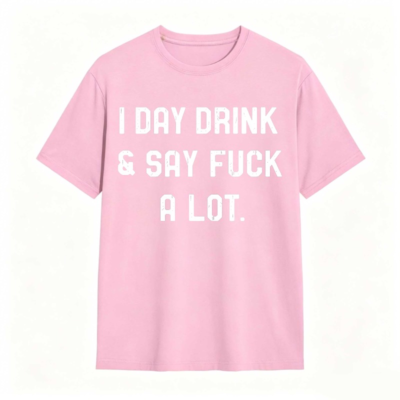 I Day Drink And Say Fuck A Lot Unisex Classic T-shirt