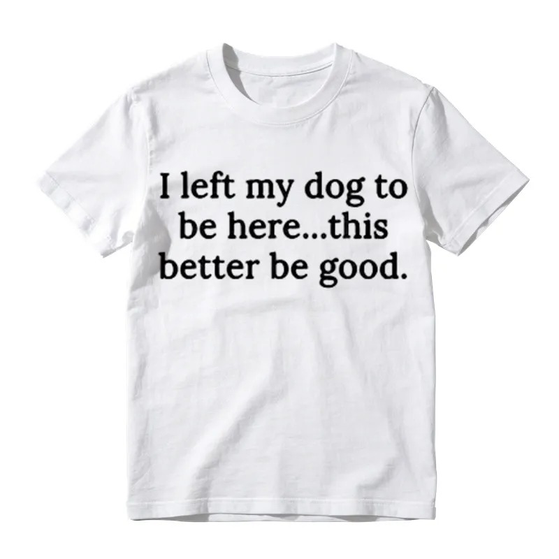 I Left My Dog To Be Here Funny Graphic T-Shirt