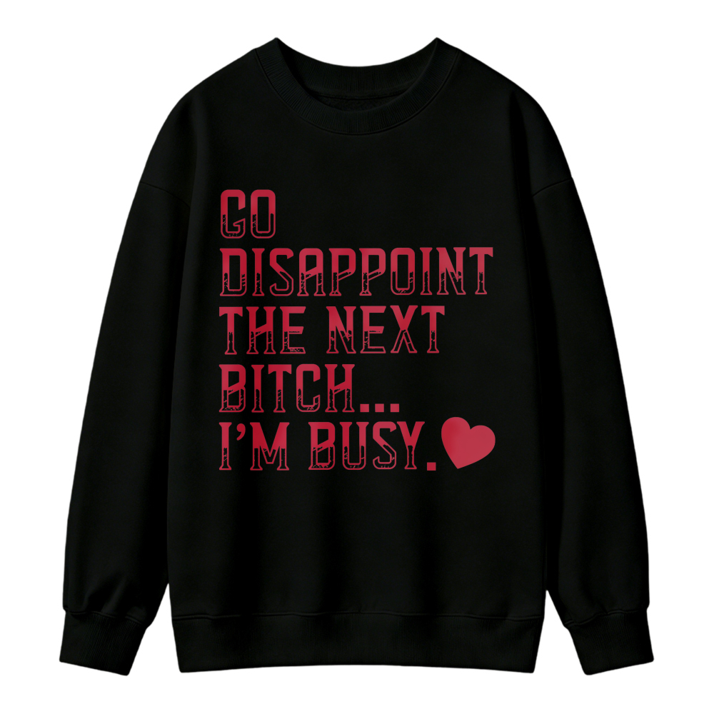 Go Disappoint The Next Person Im Busy Quote Graphic Sweatshirt