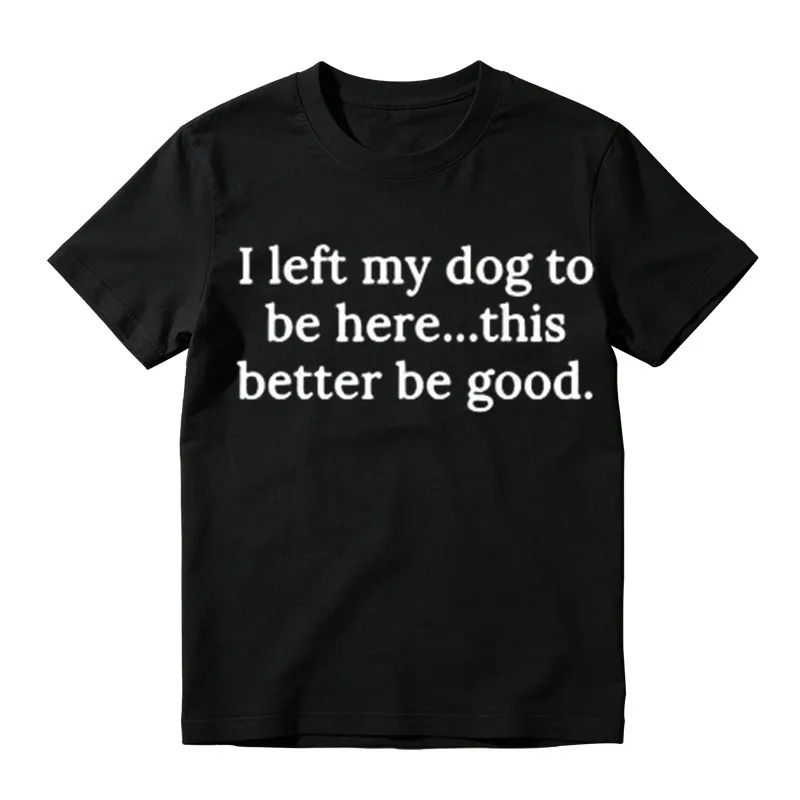 I Left My Dog To Be Here Funny Graphic T-Shirt
