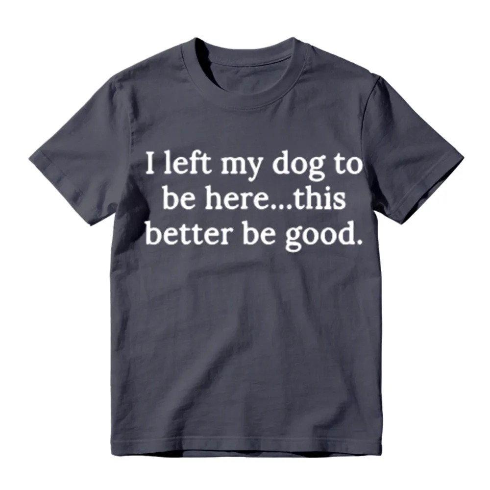 I Left My Dog To Be Here Funny Graphic T-Shirt