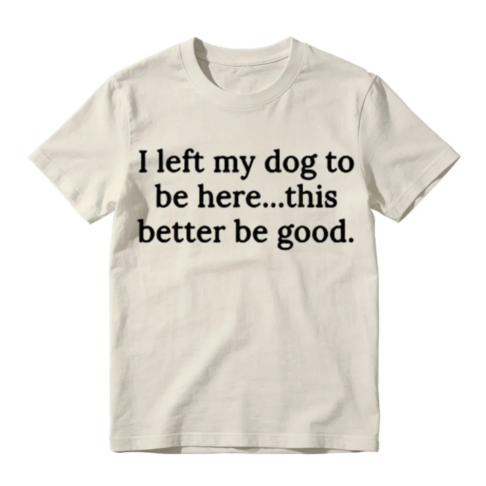 I Left My Dog To Be Here Funny Graphic T-Shirt