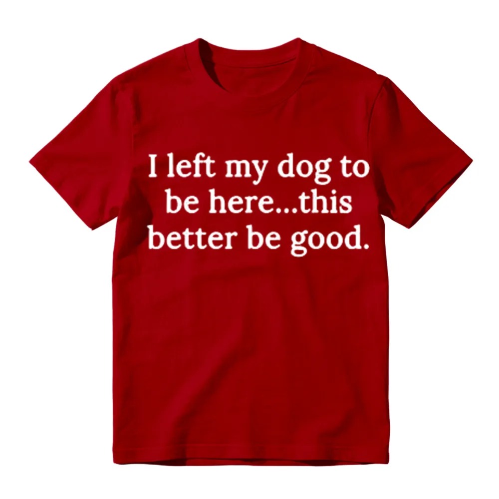 I Left My Dog To Be Here Funny Graphic T-Shirt
