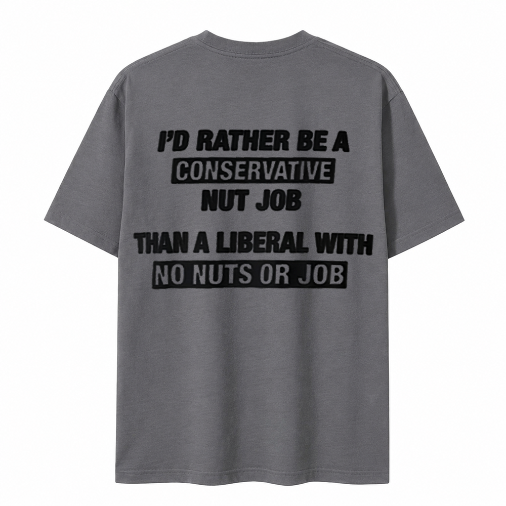 I’D Rather Be A Conservative Nut Job Than A Liberal With No Nuts Or Job.