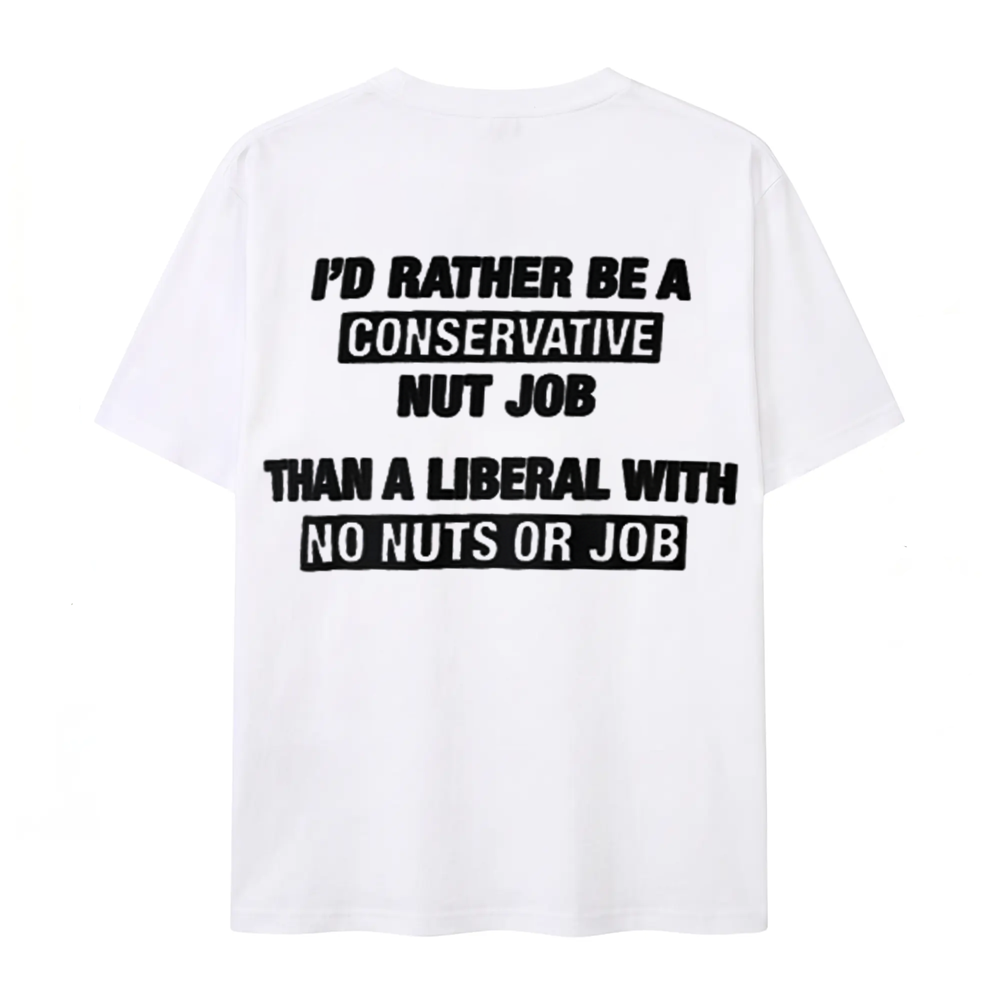 I’D Rather Be A Conservative Nut Job Than A Liberal With No Nuts Or Job.