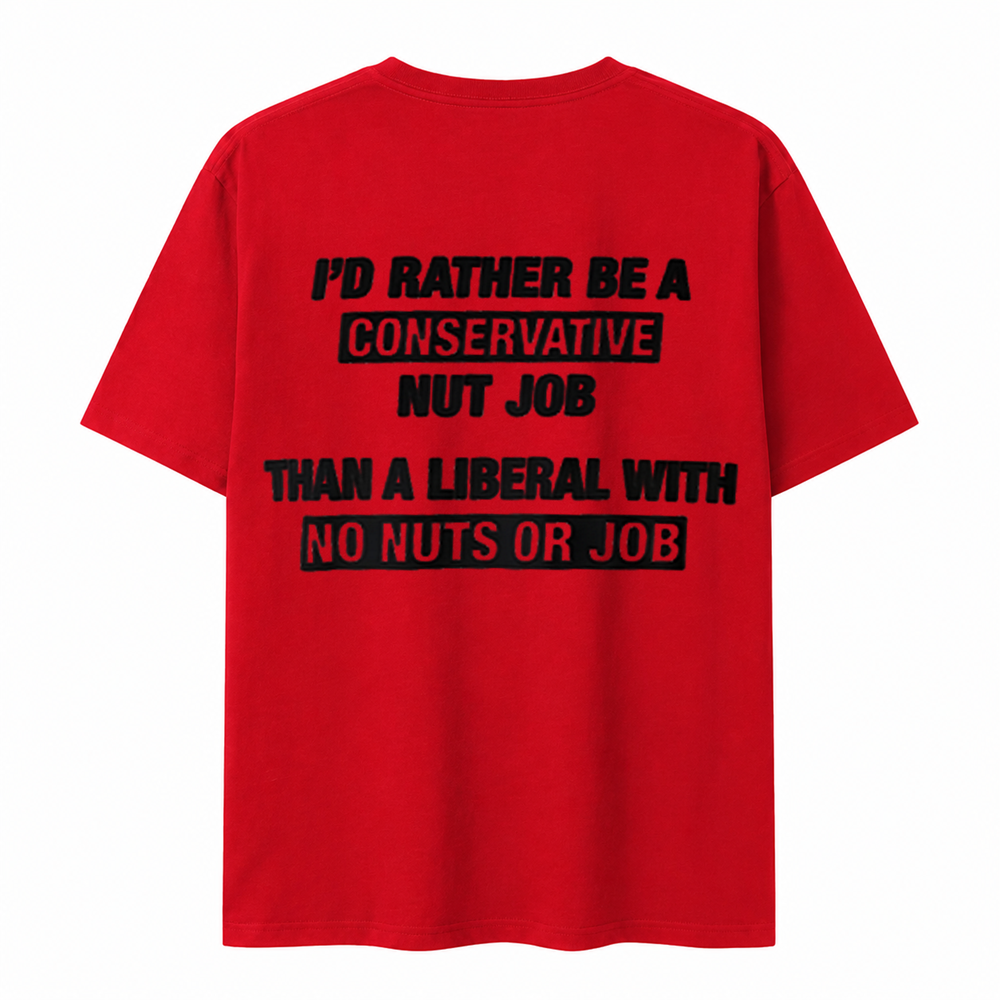 I’D Rather Be A Conservative Nut Job Than A Liberal With No Nuts Or Job.
