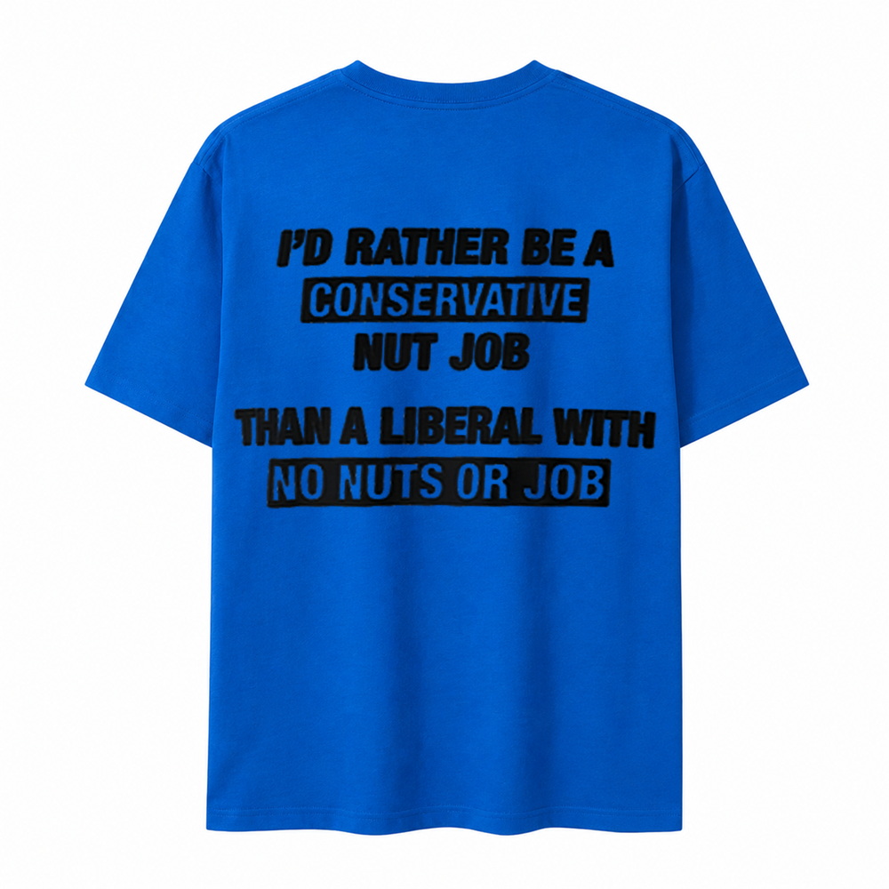 I’D Rather Be A Conservative Nut Job Than A Liberal With No Nuts Or Job.