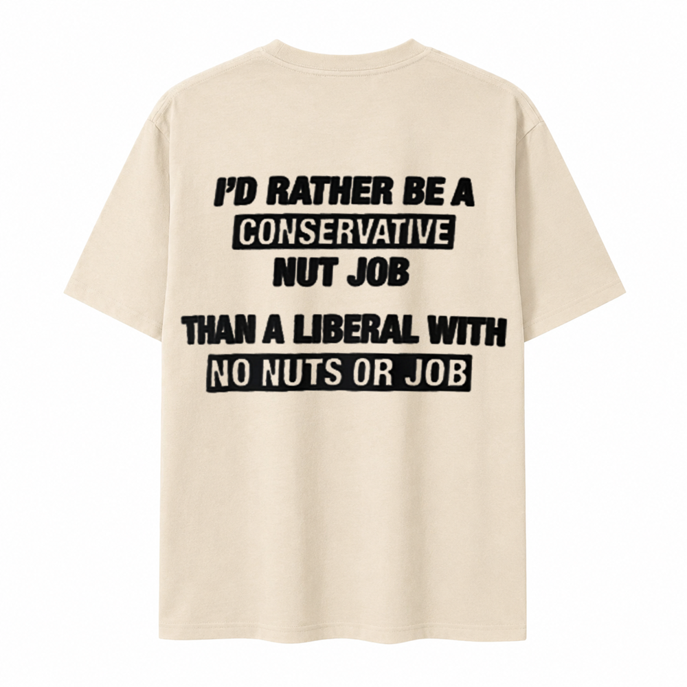 I’D Rather Be A Conservative Nut Job Than A Liberal With No Nuts Or Job.