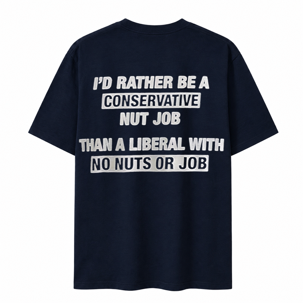 I’D Rather Be A Conservative Nut Job Than A Liberal With No Nuts Or Job.