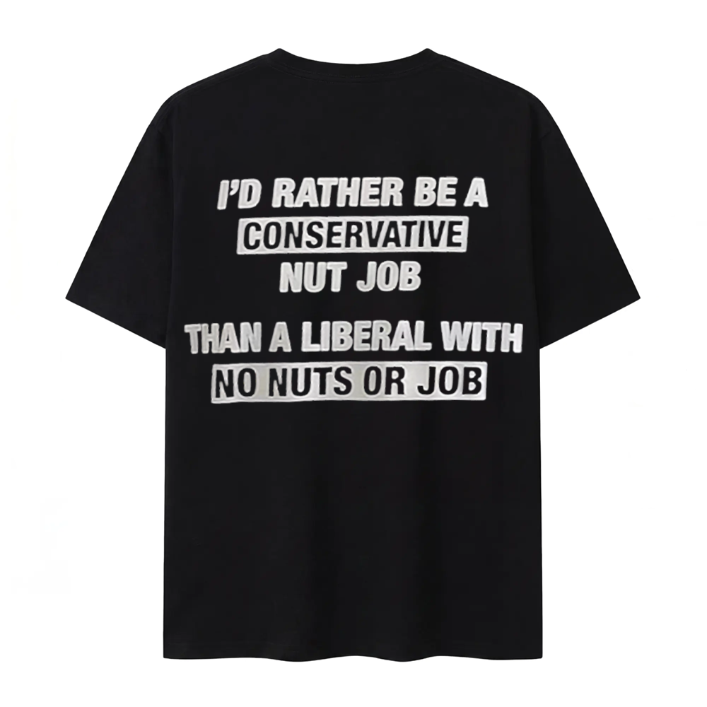 I’D Rather Be A Conservative Nut Job Than A Liberal With No Nuts Or Job.
