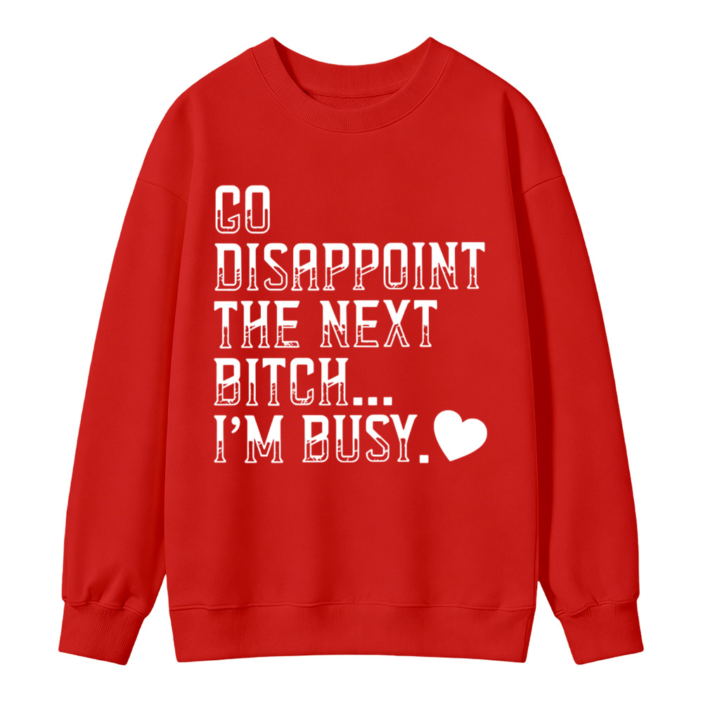 Go Disappoint The Next Person Im Busy Quote Graphic Sweatshirt