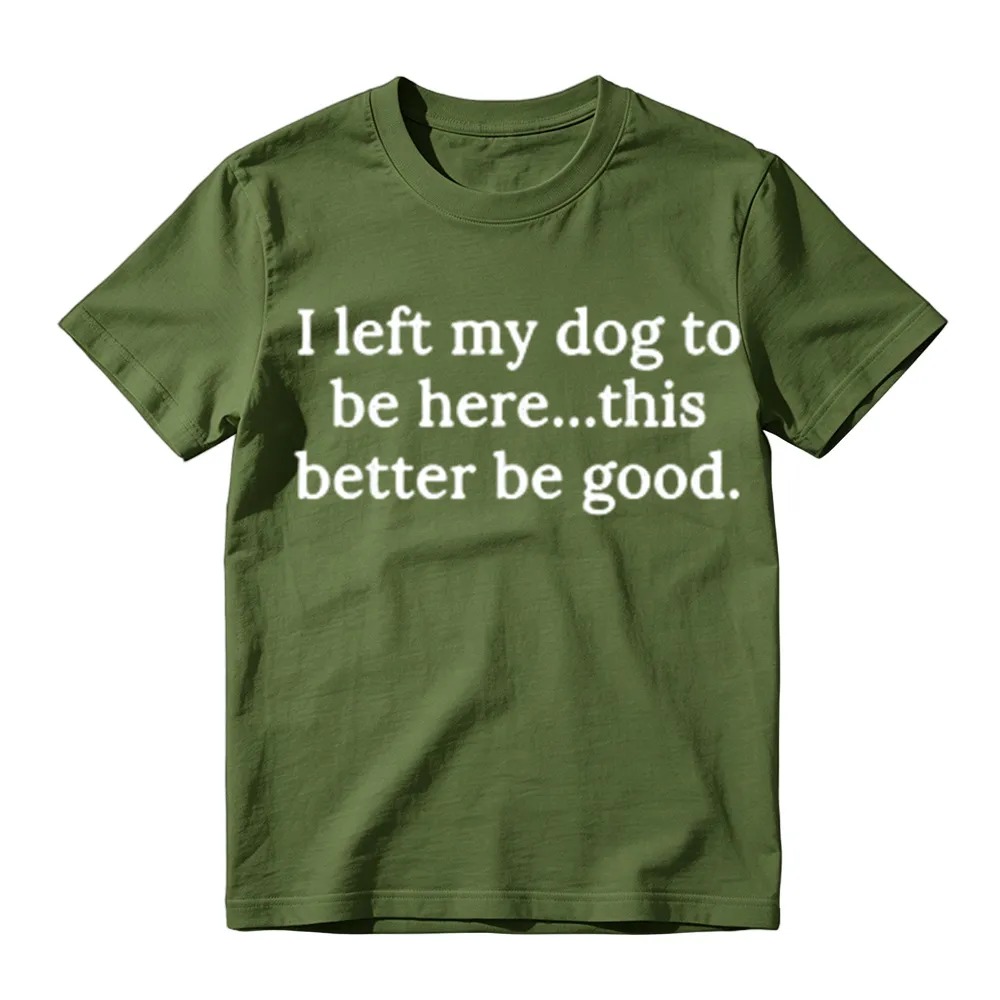 I Left My Dog To Be Here Funny Graphic T-Shirt