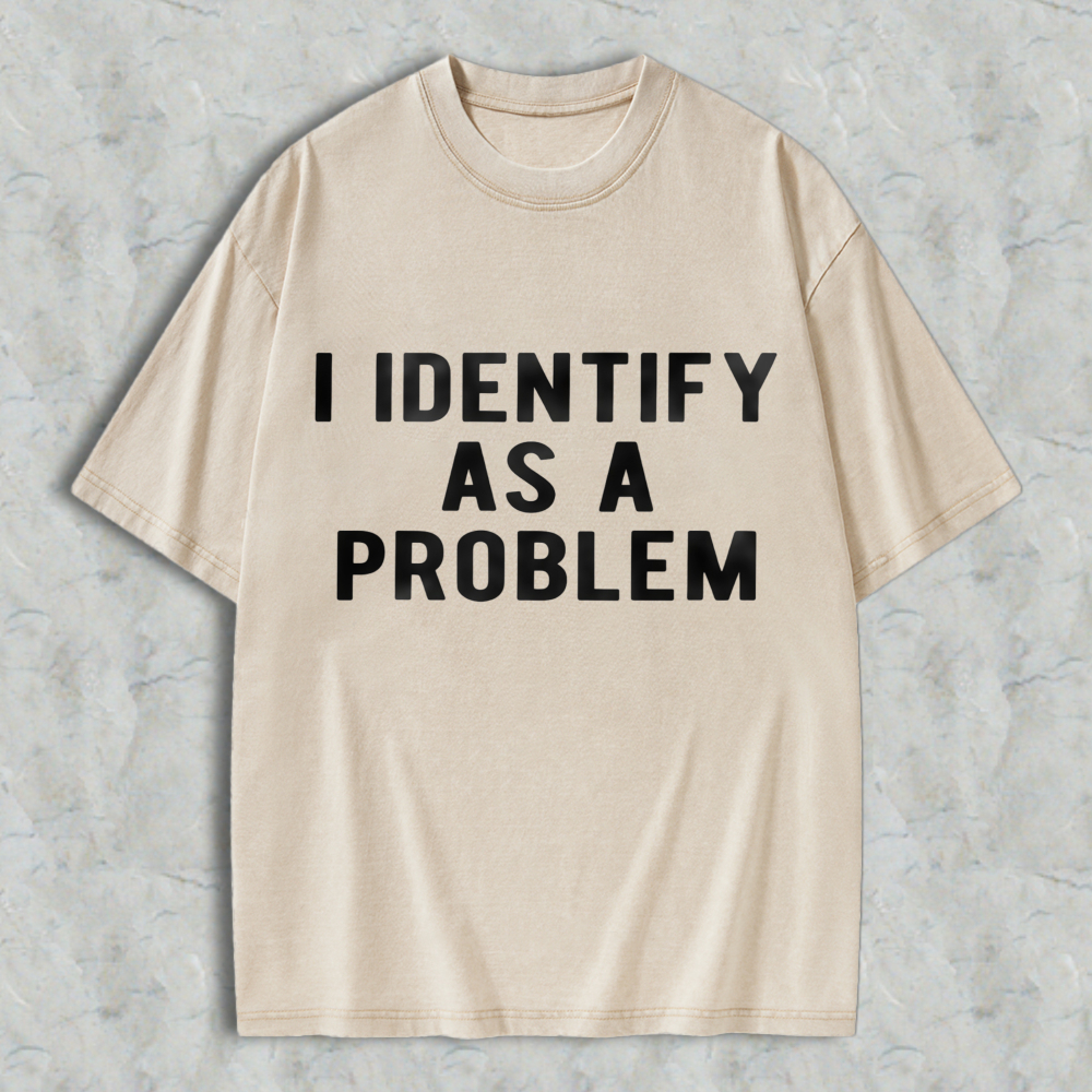 I Identify As A Problem Funny Quote Washed T-shirt