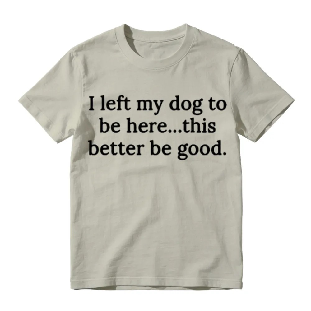 I Left My Dog To Be Here Funny Graphic T-Shirt