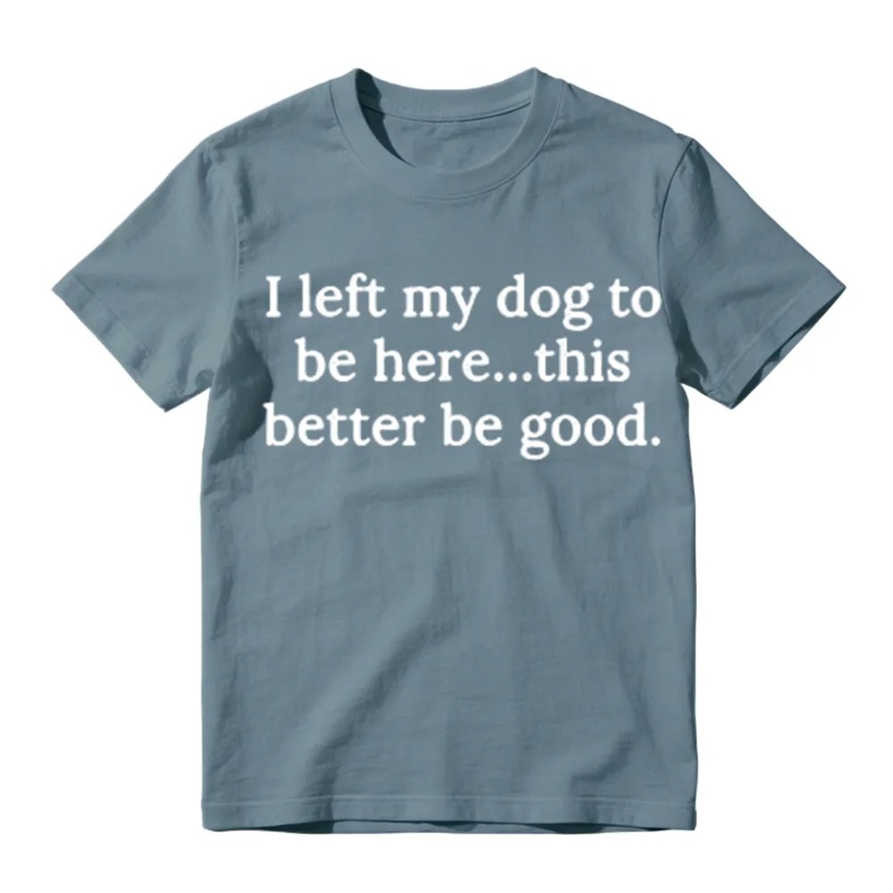 I Left My Dog To Be Here Funny Graphic T-Shirt