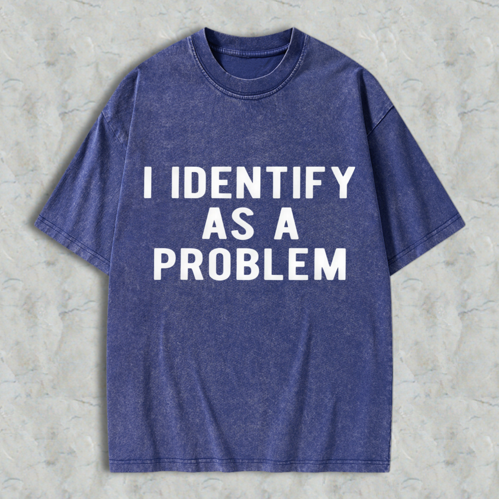 I Identify As A Problem Funny Quote Washed T-shirt