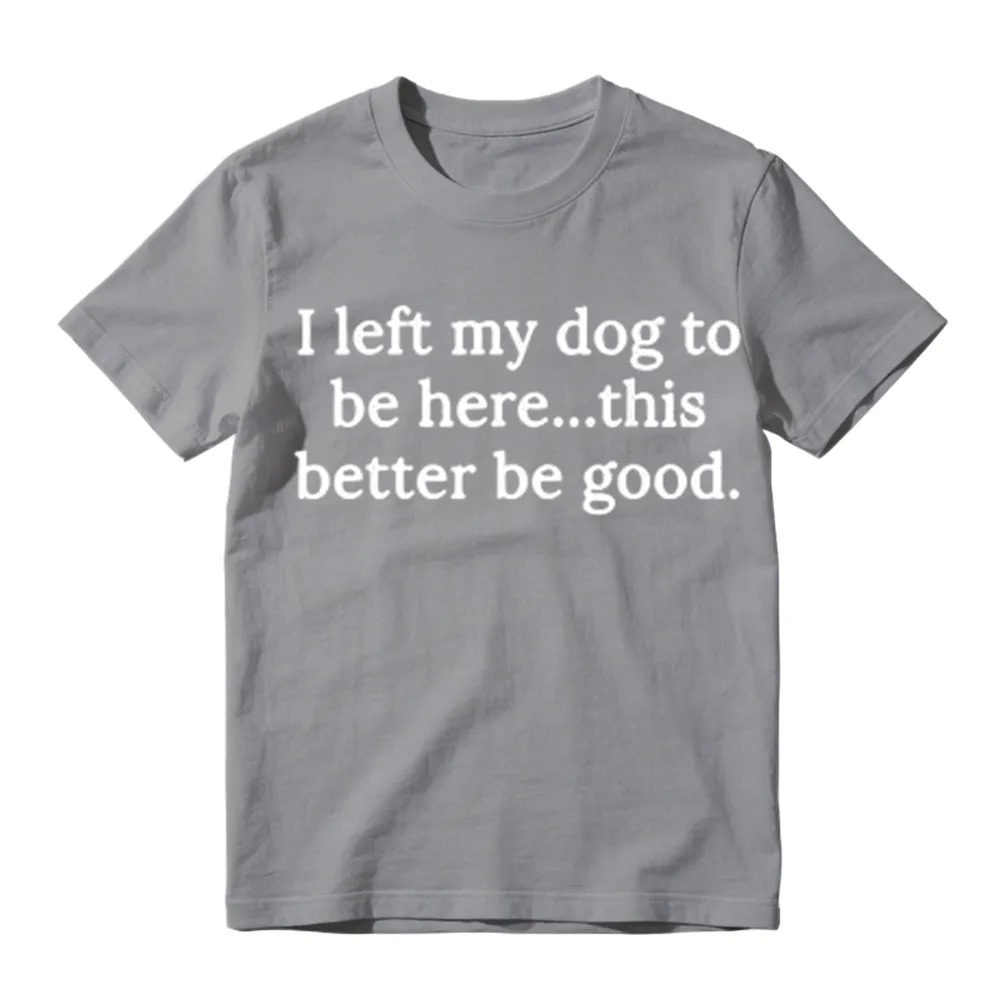 I Left My Dog To Be Here Funny Graphic T-Shirt