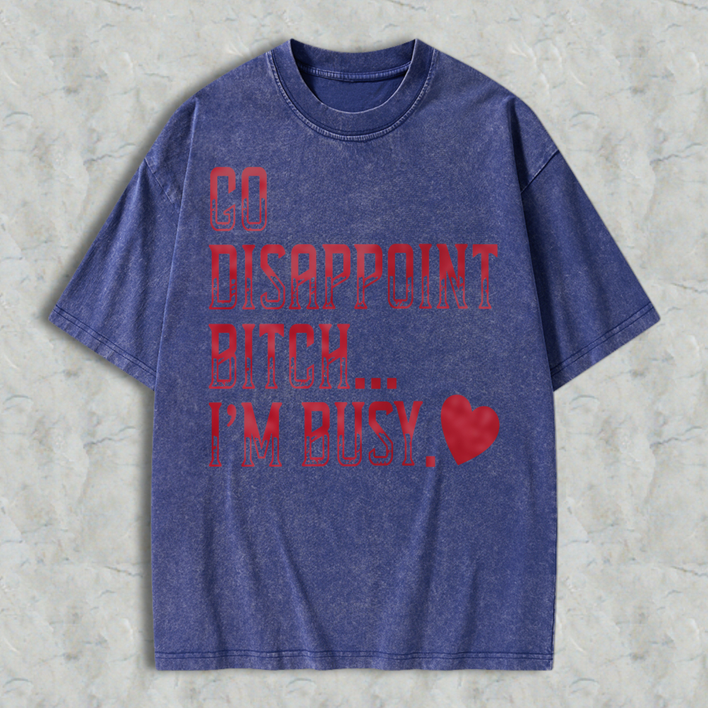 Go Disappoint Bitch Im Busy Funny Sarcastic Quote Red Heart Graphic Unisex Washed T-shirt