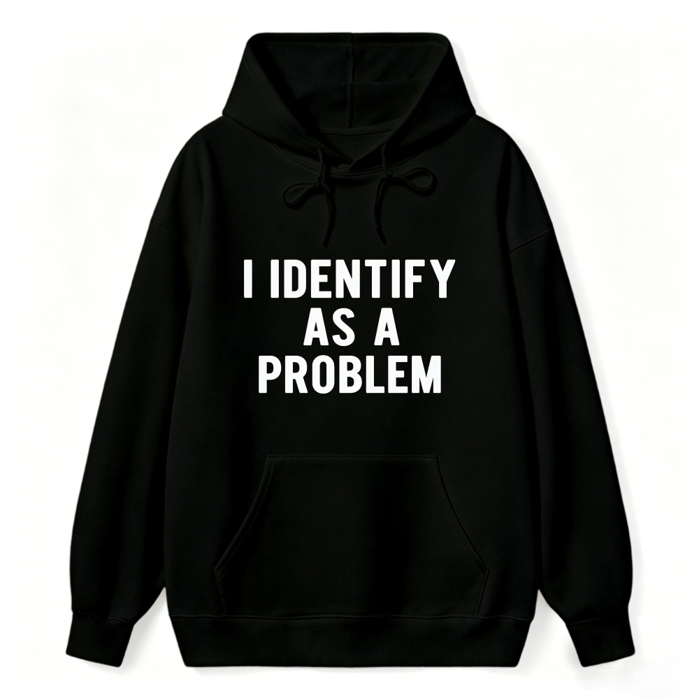 I Identify As A Problem Funny Quote Hoodie