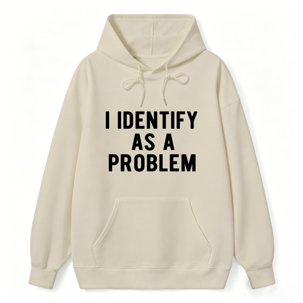 I Identify As A Problem Funny Quote Hoodie
