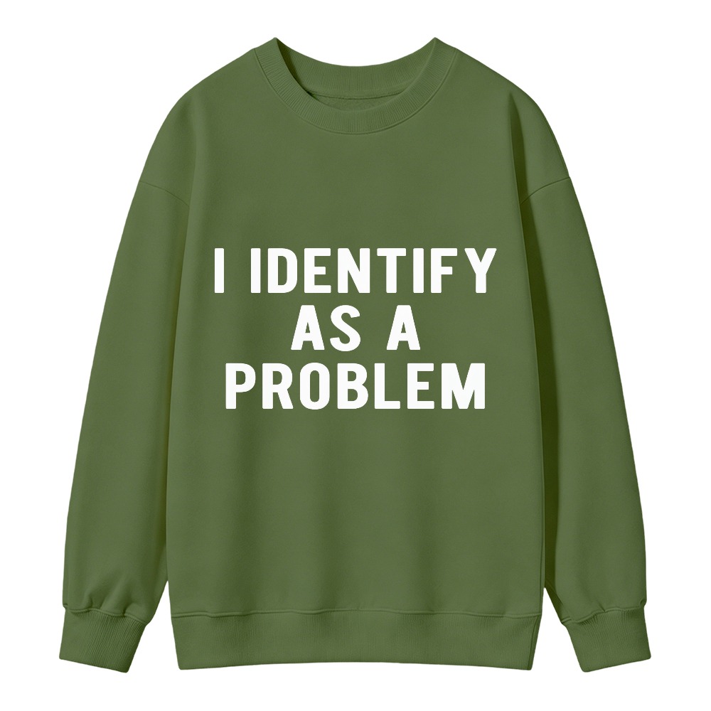 I Identify As A Problem Funny Quote Graphic Sweatshirt
