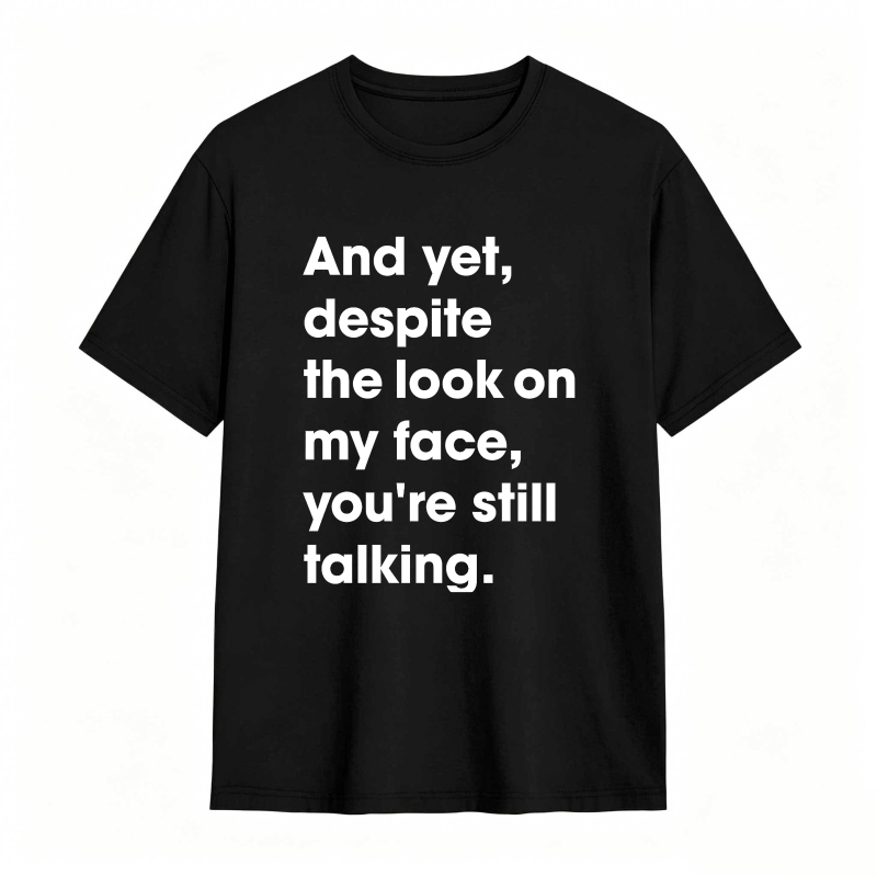 And Yet Despite The Look On My Face Youre Still Talking Unisex Classic T-shirt
